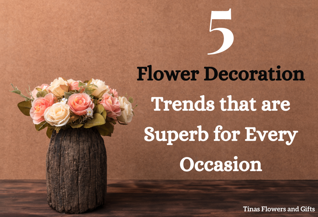 5 Flower Decoration Trends That are Superb for Every Occasion