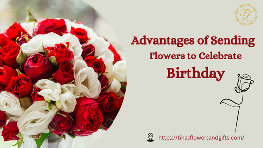 The Advantages of Sending Flowers to Celebrate a Birthday