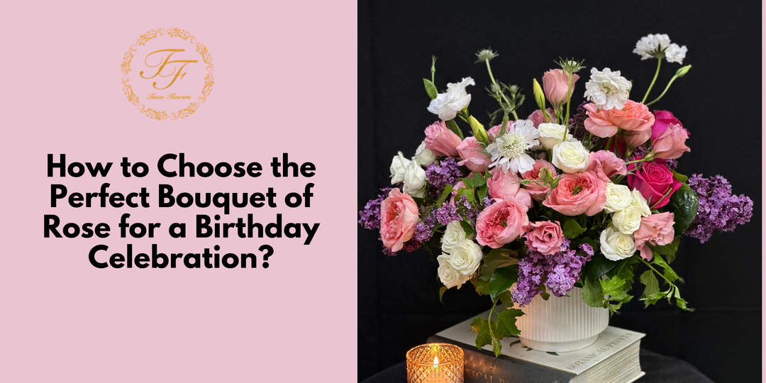 How to Choose the Perfect Bouquet of Rose for a Birthday Celebration?