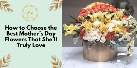 How to Choose the Best Mother’s Day Flowers That She’ll Truly Love