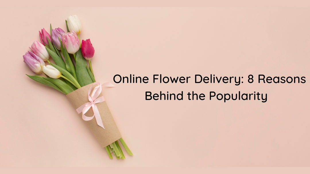 Online Flower Delivery: 8 Reasons Behind the Popularity