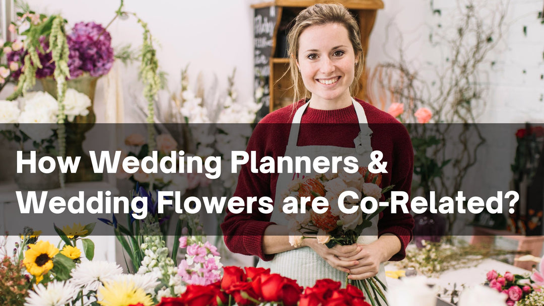 How Wedding Planners & Wedding Flowers are Co-Related?