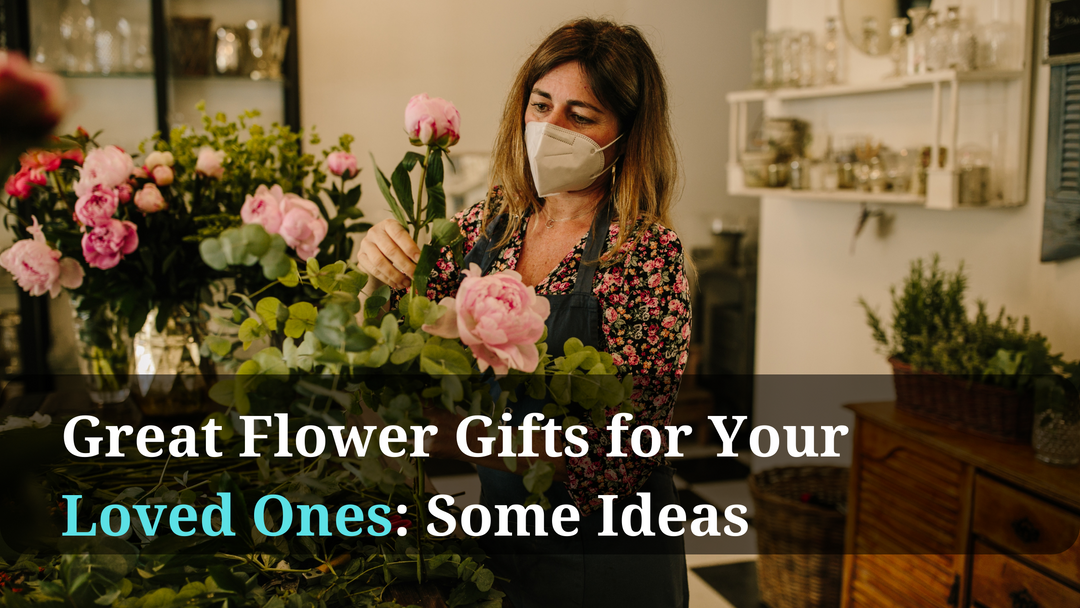 Great Flower Gifts for Your Loved Ones: Some Ideas