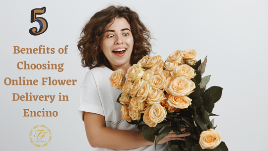 5 benefits of choosing online flower delivery in Encino