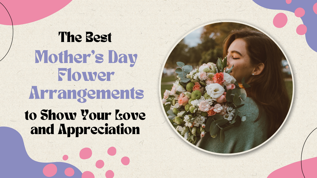 The Best Mother's Day Flower Arrangements to Show Your Love and Appreciation