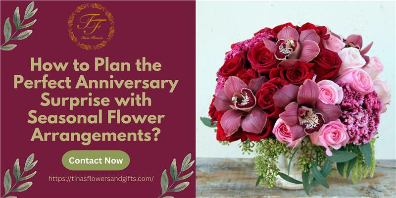 How to Plan the Perfect Anniversary Surprise with Seasonal Flower Arrangements?