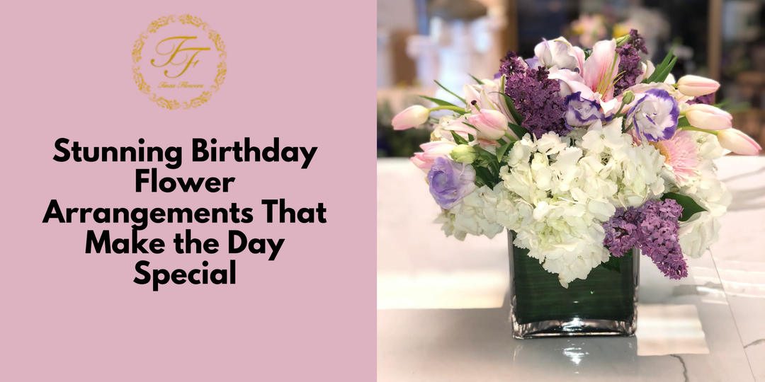 Best Happy Birthday Flowers for Every Loved One: Stunning Birthday Flower Arrangements That Make the Day Special